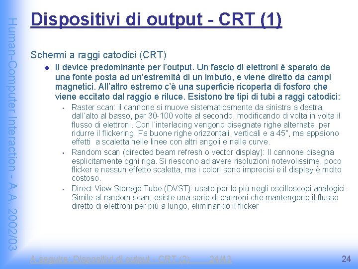 Human-Computer Interaction - A. A. 2002/03 Dispositivi di output - CRT (1) Schermi a