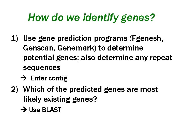 How do we identify genes? 1) Use gene prediction programs (Fgenesh, Genscan, Genemark) to