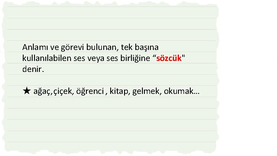 Anlamı ve görevi bulunan, tek başına kullanılabilen ses veya ses birliğine “sözcük" denir. ★