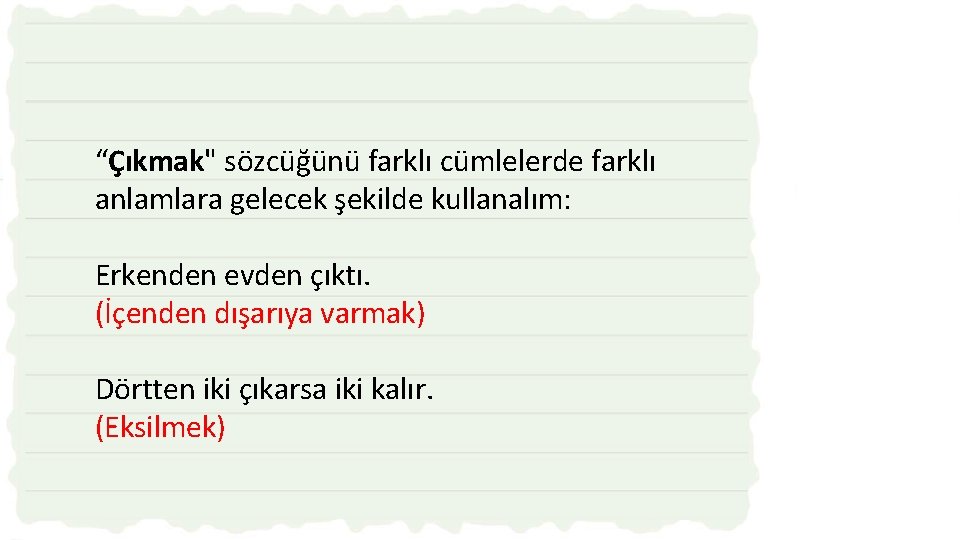 “Çıkmak" sözcüğünü farklı cümlelerde farklı anlamlara gelecek şekilde kullanalım: Erkenden evden çıktı. (İçenden dışarıya