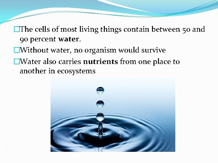 �The cells of most living things contain between 50 and 90 percent water. �Without