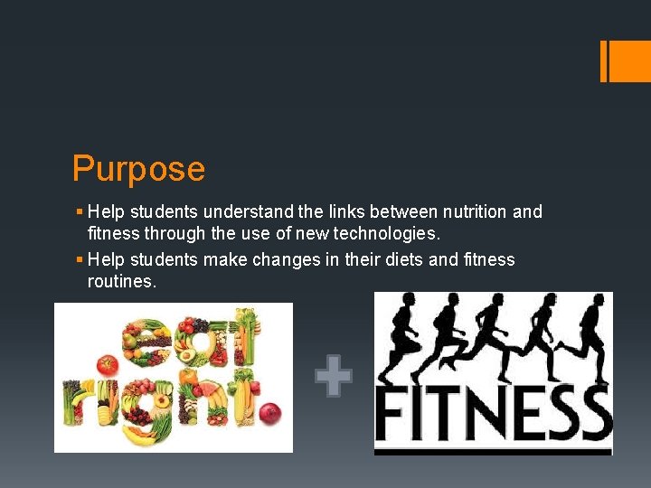 Purpose § Help students understand the links between nutrition and fitness through the use