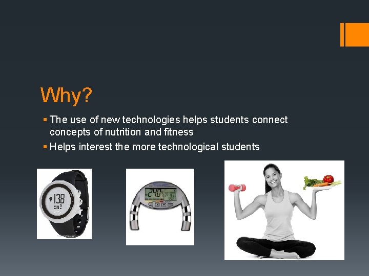 Why? § The use of new technologies helps students connect concepts of nutrition and