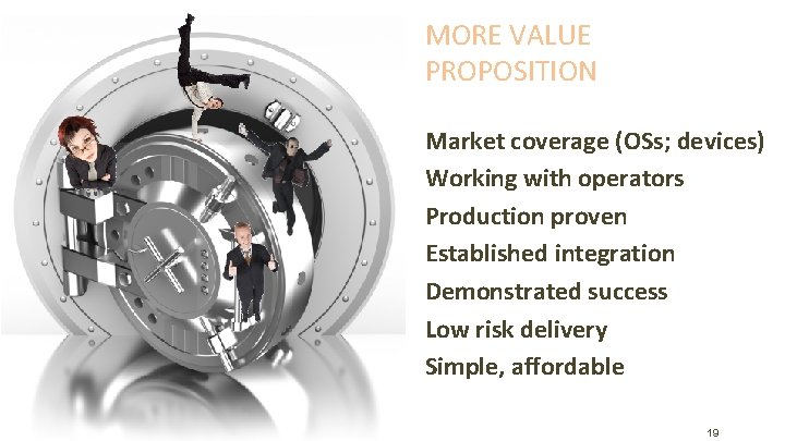 MORE VALUE PROPOSITION Market coverage (OSs; devices) Working with operators Production proven Established integration