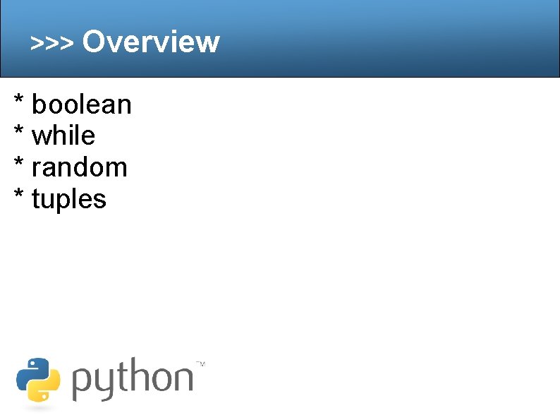 >>> Overview * boolean * while * random * tuples 