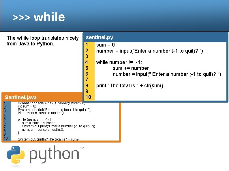 >>> while The while loop translates nicely from Java to Python. Sentinel. java 1
