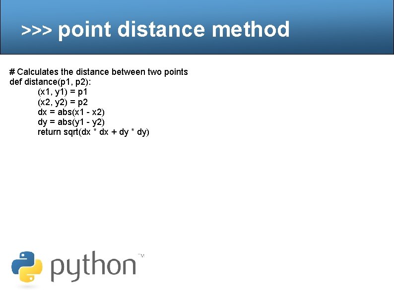 >>> point distance method # Calculates the distance between two points def distance(p 1,