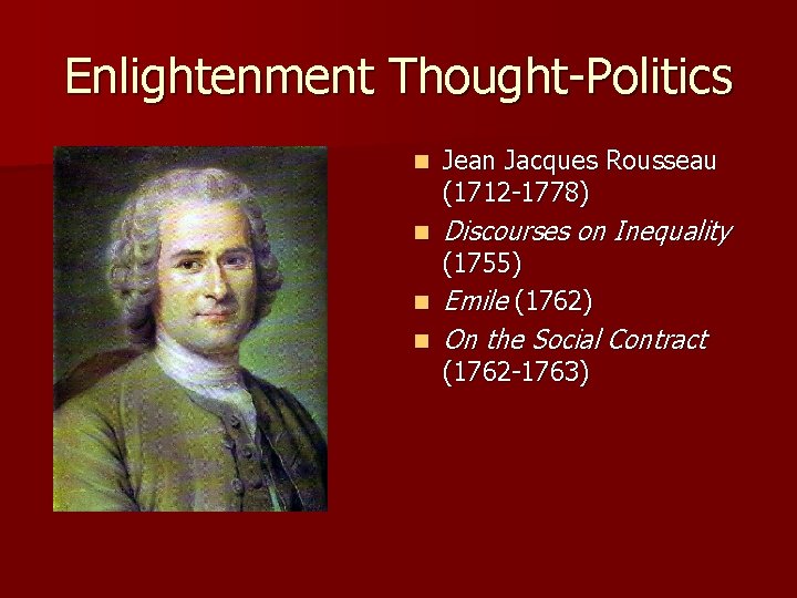 Enlightenment Thought-Politics n Jean Jacques Rousseau (1712 -1778) n Discourses on Inequality n On