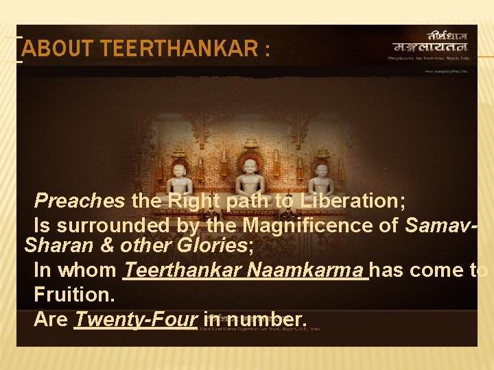 ABOUT TEERTHANKAR : Preaches the Right path to Liberation; Is surrounded by the Magnificence