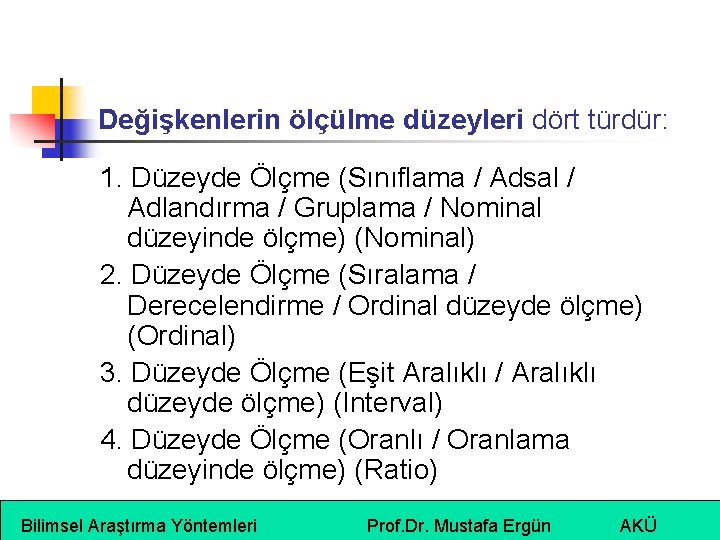 Değişkenlerin ölçülme düzeyleri dört türdür: 1. Düzeyde Ölçme (Sınıflama / Adsal / Adlandırma /