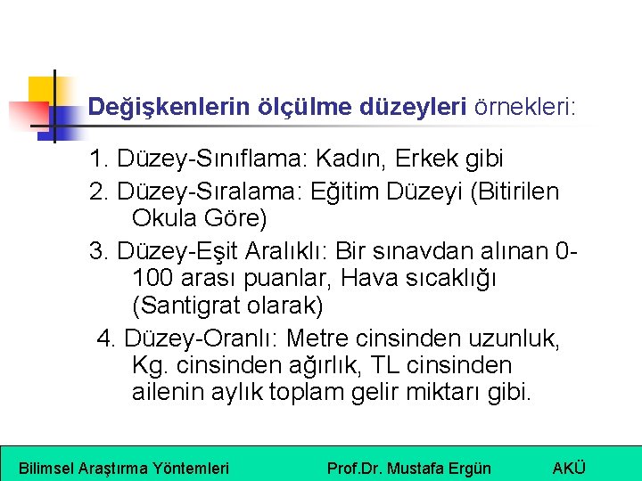 Değişkenlerin ölçülme düzeyleri örnekleri: 1. Düzey-Sınıflama: Kadın, Erkek gibi 2. Düzey-Sıralama: Eğitim Düzeyi (Bitirilen