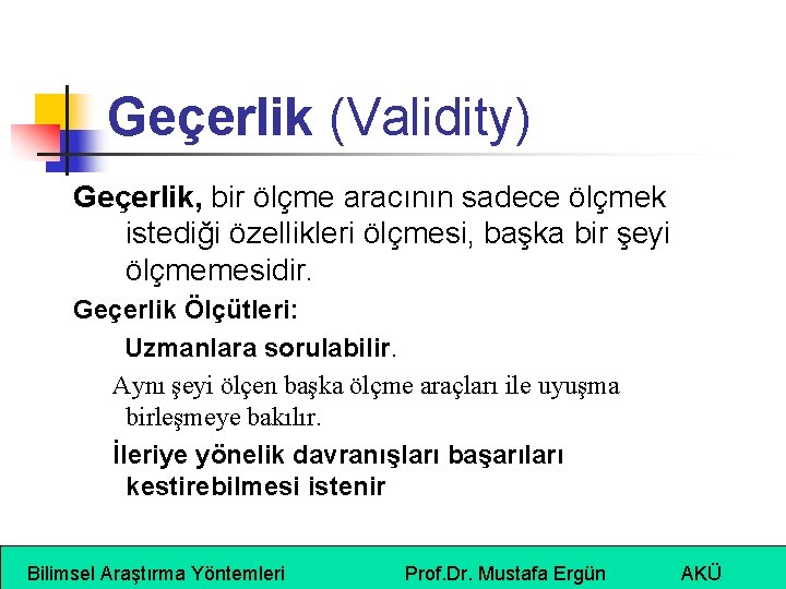 Geçerlik (Validity) Geçerlik, bir ölçme aracının sadece ölçmek istediği özellikleri ölçmesi, başka bir şeyi