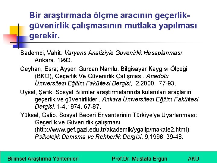 Bir araştırmada ölçme aracının geçerlikgüvenirlik çalışmasının mutlaka yapılması gerekir. Bademci, Vahit. Varyans Analiziyle Güvenirlik Bir araştırmada ölçme aracının geçerlikgüvenirlik çalışmasının mutlaka yapılması gerekir. Bademci, Vahit. Varyans Analiziyle Güvenirlik