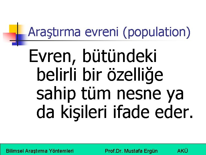 Araştırma evreni (population) Evren, bütündeki belirli bir özelliğe sahip tüm nesne ya da kişileri