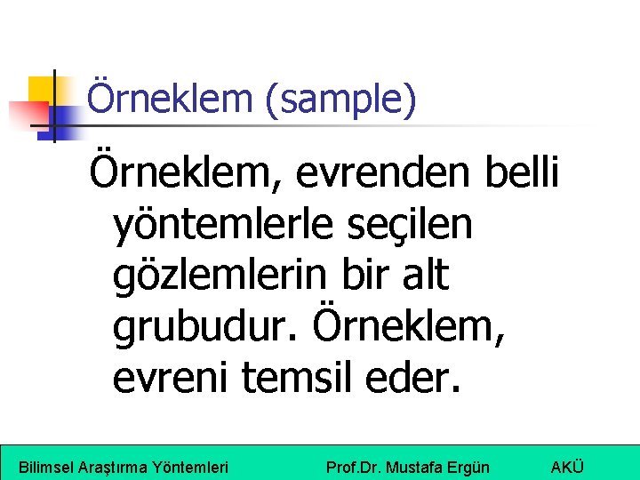 Örneklem (sample) Örneklem, evrenden belli yöntemlerle seçilen gözlemlerin bir alt grubudur. Örneklem, evreni temsil Örneklem (sample) Örneklem, evrenden belli yöntemlerle seçilen gözlemlerin bir alt grubudur. Örneklem, evreni temsil