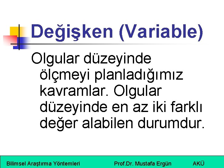 Değişken (Variable) Olgular düzeyinde ölçmeyi planladığımız kavramlar. Olgular düzeyinde en az iki farklı değer