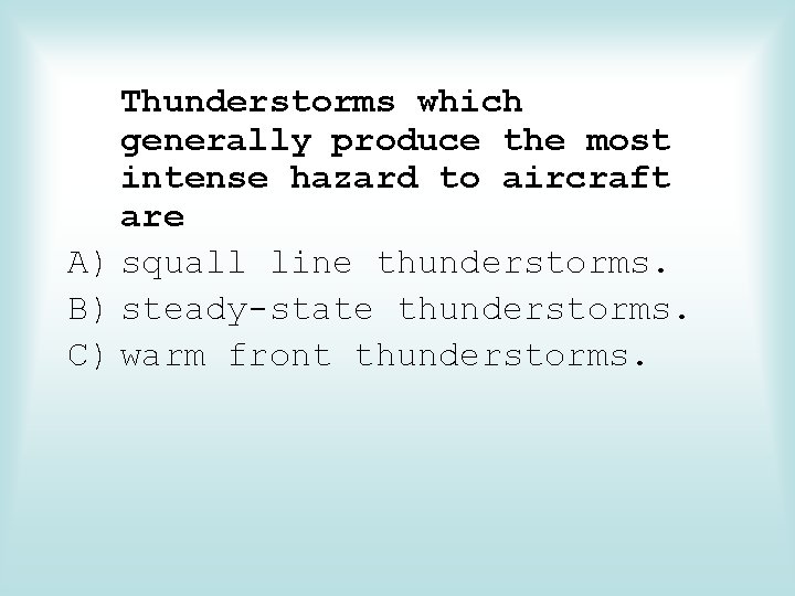 Thunderstorms which generally produce the most intense hazard to aircraft are A) squall line
