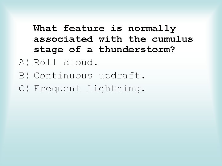 What feature is normally associated with the cumulus stage of a thunderstorm? A) Roll