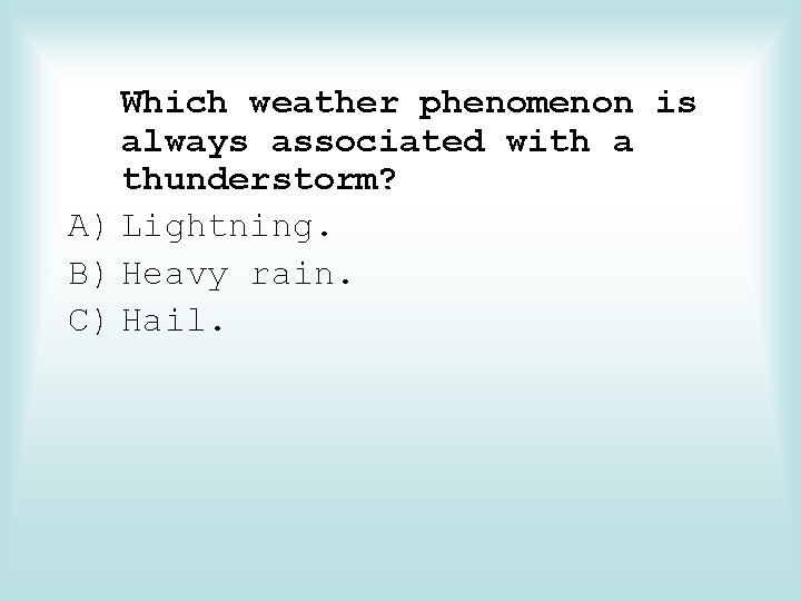 Which weather phenomenon is always associated with a thunderstorm? A) Lightning. B) Heavy rain.