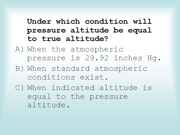 Under which condition will pressure altitude be equal to true altitude? A) When the