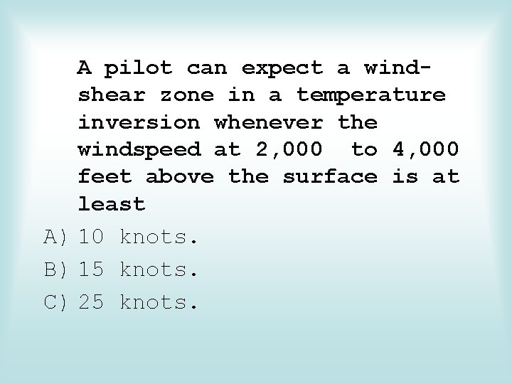 A pilot can expect a windshear zone in a temperature inversion whenever the windspeed