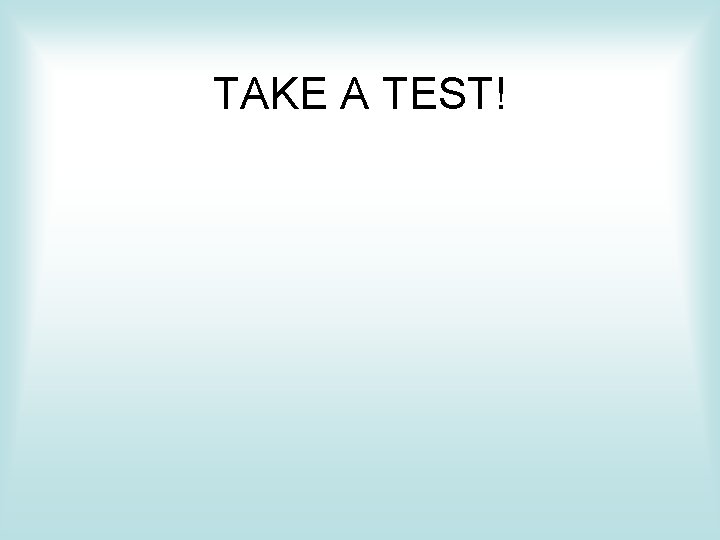 TAKE A TEST! 