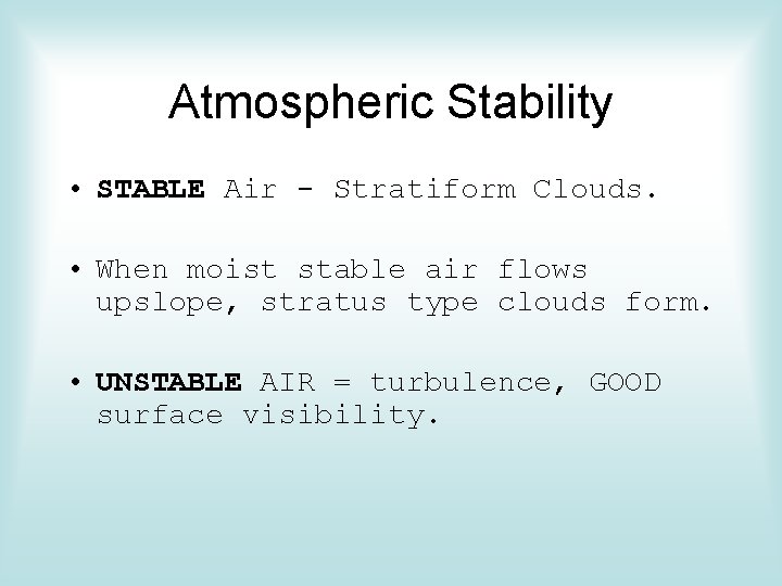 Atmospheric Stability • STABLE Air - Stratiform Clouds. • When moist stable air flows