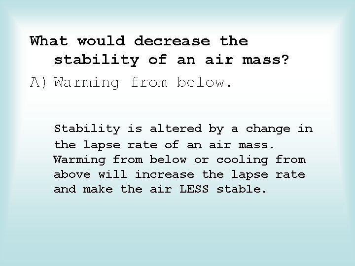 What would decrease the stability of an air mass? A) Warming from below. Stability
