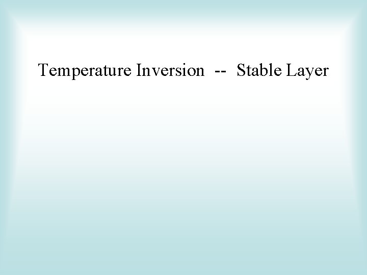 Temperature Inversion -- Stable Layer 