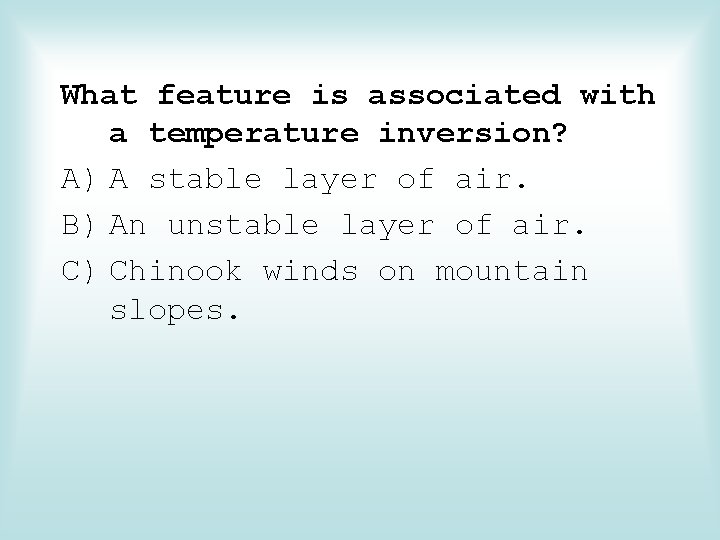 What feature is associated with a temperature inversion? A) A stable layer of air.