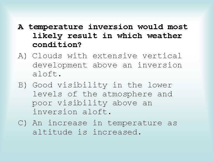 A temperature inversion would most likely result in which weather condition? A) Clouds with