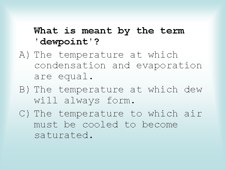 What is meant by the term 'dewpoint'? A) The temperature at which condensation and