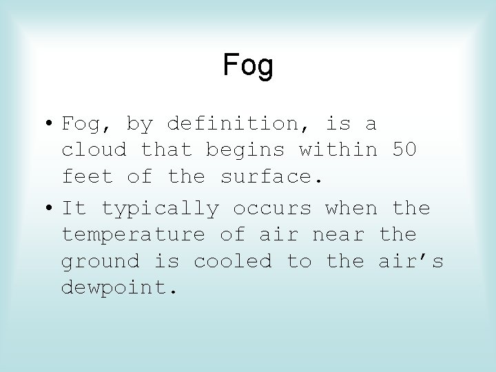 Fog • Fog, by definition, is a cloud that begins within 50 feet of