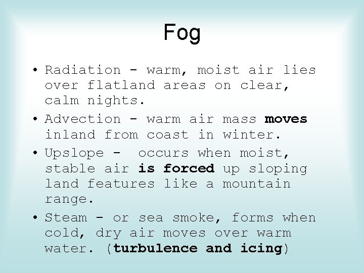 Fog • Radiation - warm, moist air lies over flatland areas on clear, calm