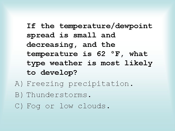 If the temperature/dewpoint spread is small and decreasing, and the temperature is 62 °F,