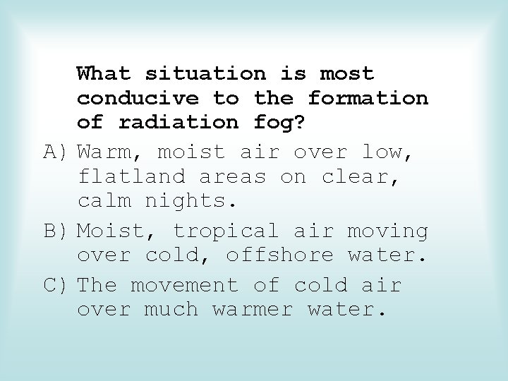 What situation is most conducive to the formation of radiation fog? A) Warm, moist