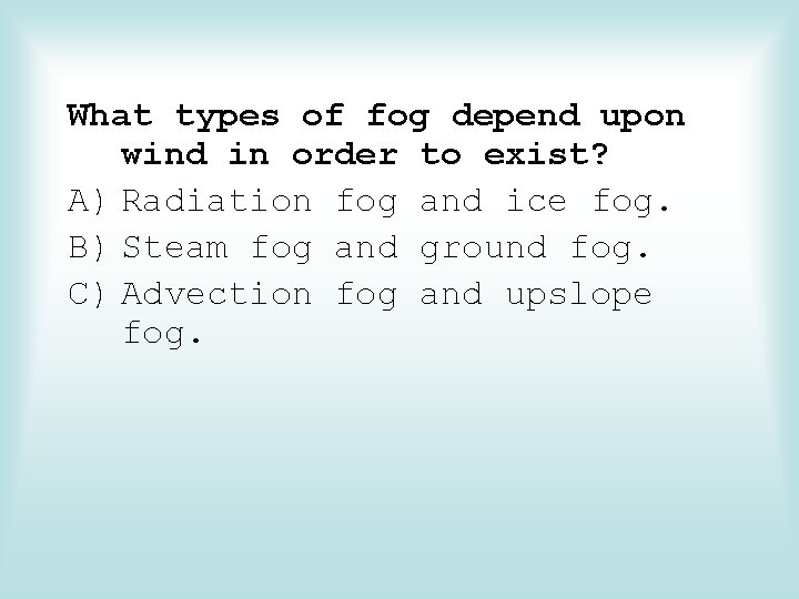 What types of fog depend upon wind in order to exist? A) Radiation fog