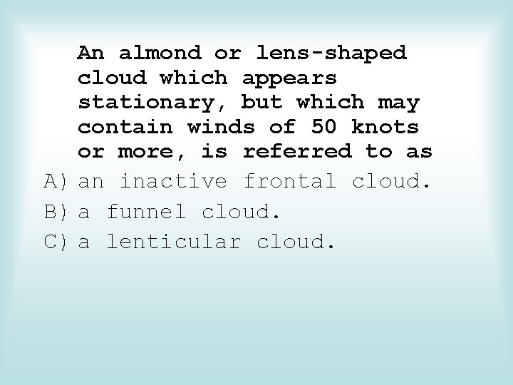 An almond or lens-shaped cloud which appears stationary, but which may contain winds of