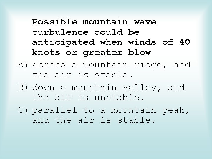 Possible mountain wave turbulence could be anticipated when winds of 40 knots or greater