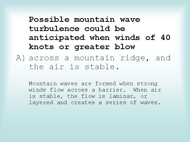 Possible mountain wave turbulence could be anticipated when winds of 40 knots or greater