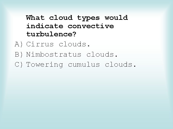 What cloud types would indicate convective turbulence? A) Cirrus clouds. B) Nimbostratus clouds. C)