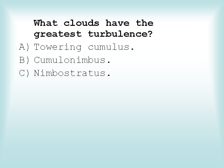 What clouds have the greatest turbulence? A) Towering cumulus. B) Cumulonimbus. C) Nimbostratus. 