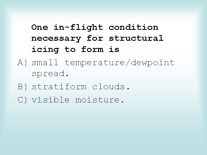 One in-flight condition necessary for structural icing to form is A) small temperature/dewpoint spread.
