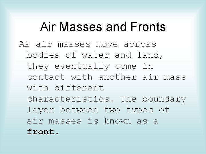 Air Masses and Fronts As air masses move across bodies of water and land,