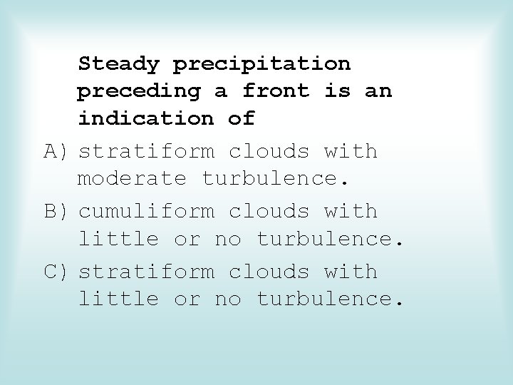 Steady precipitation preceding a front is an indication of A) stratiform clouds with moderate