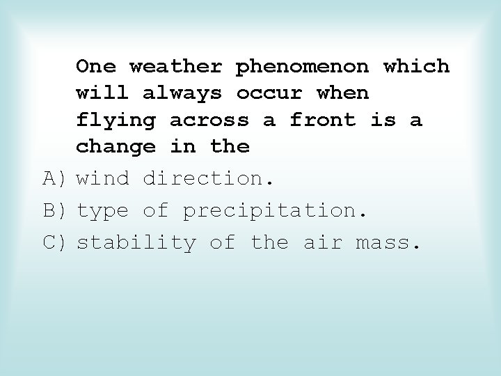 One weather phenomenon which will always occur when flying across a front is a