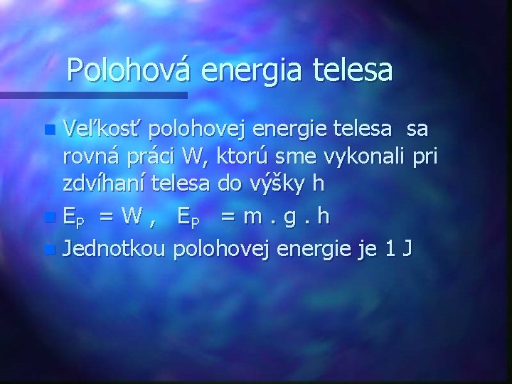 Polohová energia telesa Veľkosť polohovej energie telesa sa rovná práci W, ktorú sme vykonali