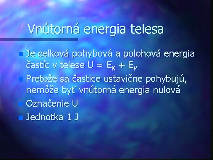 Vnútorná energia telesa Je celková pohybová a polohová energia častíc v telese U =