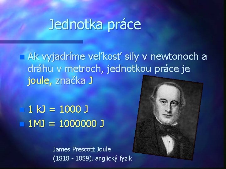 Jednotka práce n Ak vyjadríme veľkosť sily v newtonoch a dráhu v metroch, jednotkou