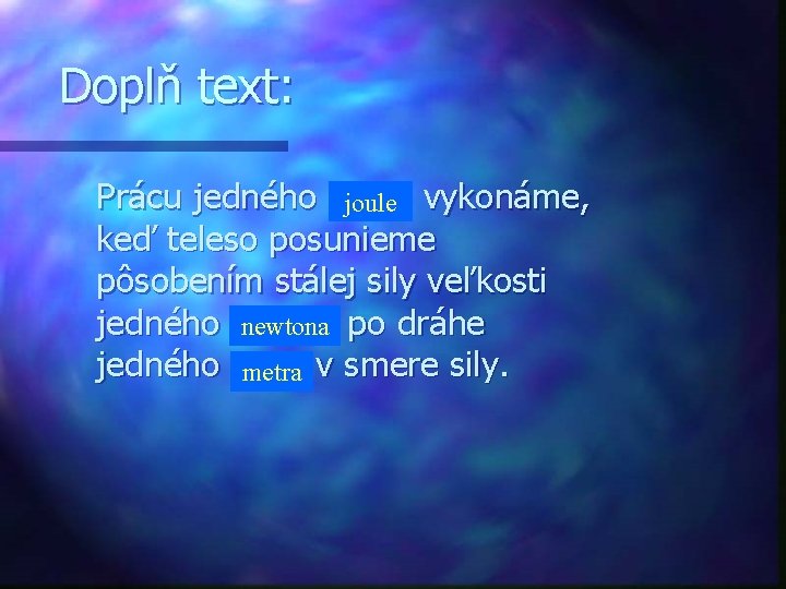 Doplň text: Prácu jedného. . . . joule vykonáme, keď teleso posunieme pôsobením stálej